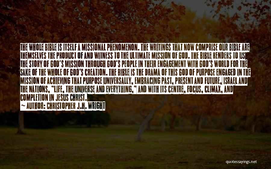 Christopher J.H. Wright Quotes: The Whole Bible Is Itself A Missional Phenomenon. The Writings That Now Comprise Our Bible Are Themselves The Product Of