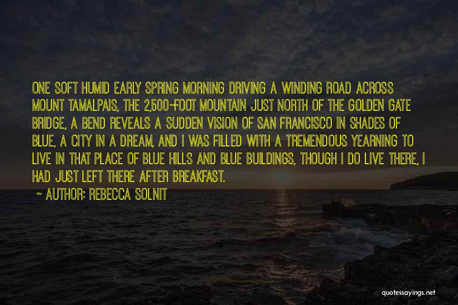 Rebecca Solnit Quotes: One Soft Humid Early Spring Morning Driving A Winding Road Across Mount Tamalpais, The 2,500-foot Mountain Just North Of The