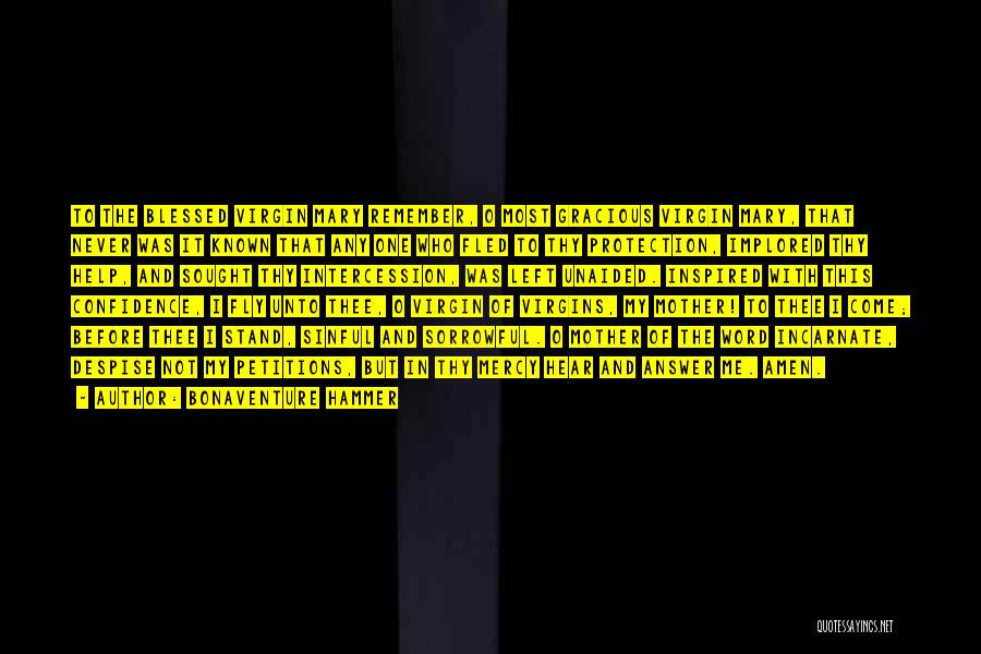 Bonaventure Hammer Quotes: To The Blessed Virgin Mary Remember, O Most Gracious Virgin Mary, That Never Was It Known That Any One Who