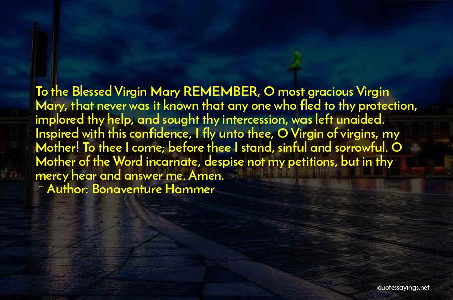 Bonaventure Hammer Quotes: To The Blessed Virgin Mary Remember, O Most Gracious Virgin Mary, That Never Was It Known That Any One Who