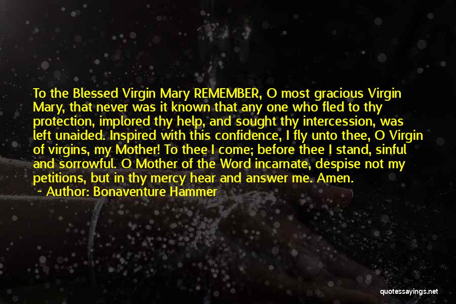 Bonaventure Hammer Quotes: To The Blessed Virgin Mary Remember, O Most Gracious Virgin Mary, That Never Was It Known That Any One Who