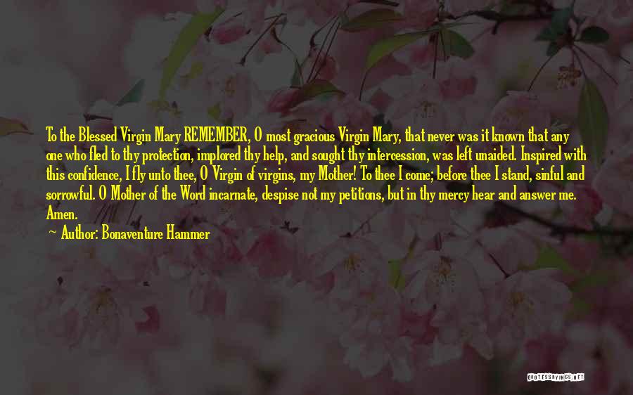 Bonaventure Hammer Quotes: To The Blessed Virgin Mary Remember, O Most Gracious Virgin Mary, That Never Was It Known That Any One Who