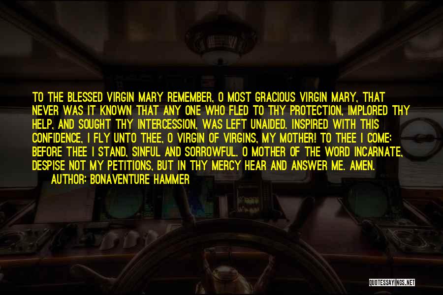 Bonaventure Hammer Quotes: To The Blessed Virgin Mary Remember, O Most Gracious Virgin Mary, That Never Was It Known That Any One Who