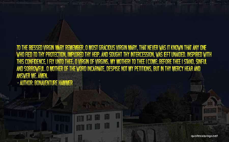 Bonaventure Hammer Quotes: To The Blessed Virgin Mary Remember, O Most Gracious Virgin Mary, That Never Was It Known That Any One Who