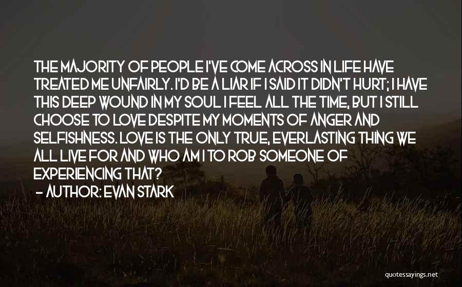 Evan Stark Quotes: The Majority Of People I've Come Across In Life Have Treated Me Unfairly. I'd Be A Liar If I Said