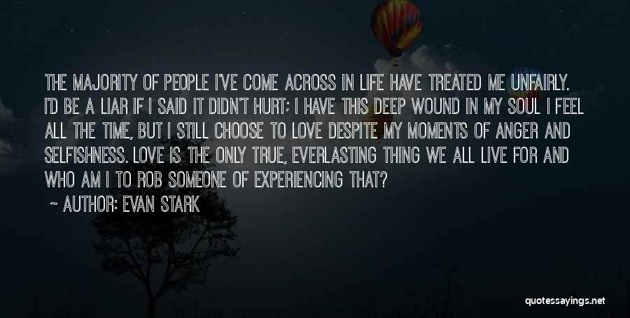 Evan Stark Quotes: The Majority Of People I've Come Across In Life Have Treated Me Unfairly. I'd Be A Liar If I Said