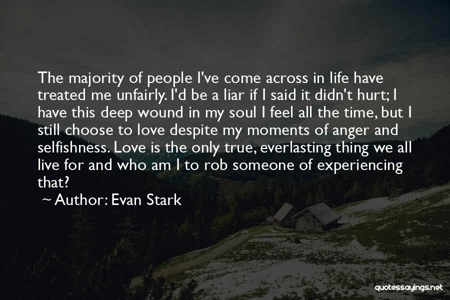 Evan Stark Quotes: The Majority Of People I've Come Across In Life Have Treated Me Unfairly. I'd Be A Liar If I Said