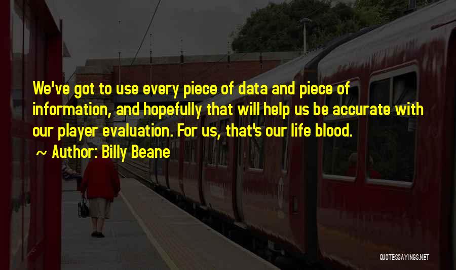 Billy Beane Quotes: We've Got To Use Every Piece Of Data And Piece Of Information, And Hopefully That Will Help Us Be Accurate