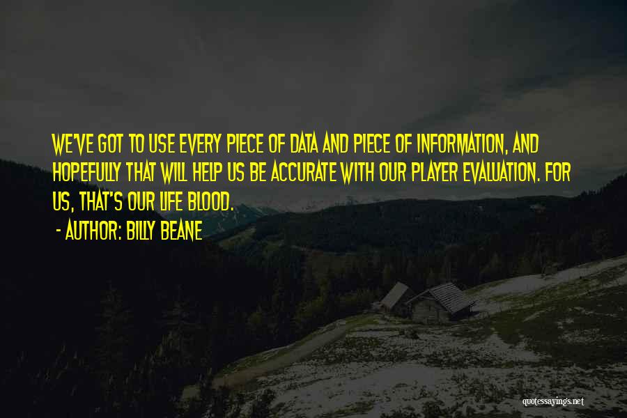Billy Beane Quotes: We've Got To Use Every Piece Of Data And Piece Of Information, And Hopefully That Will Help Us Be Accurate