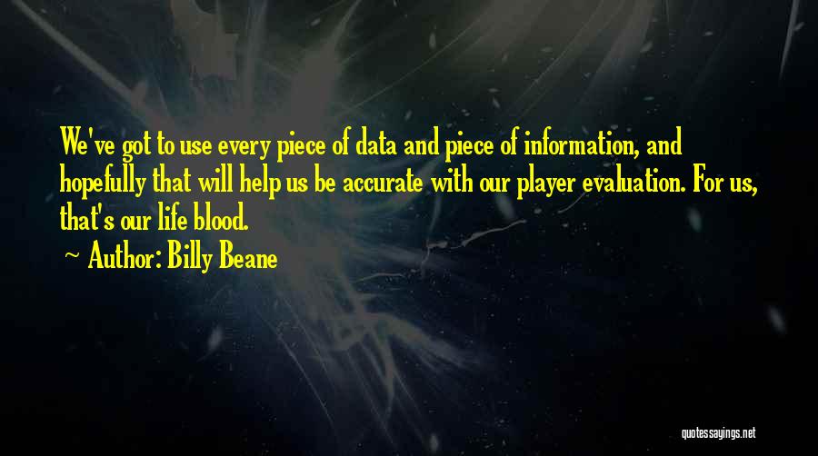 Billy Beane Quotes: We've Got To Use Every Piece Of Data And Piece Of Information, And Hopefully That Will Help Us Be Accurate