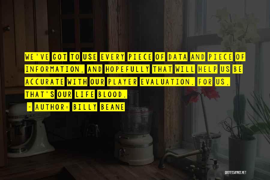 Billy Beane Quotes: We've Got To Use Every Piece Of Data And Piece Of Information, And Hopefully That Will Help Us Be Accurate