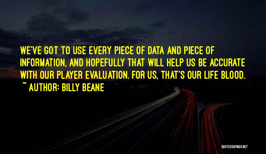 Billy Beane Quotes: We've Got To Use Every Piece Of Data And Piece Of Information, And Hopefully That Will Help Us Be Accurate