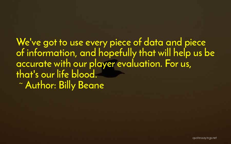 Billy Beane Quotes: We've Got To Use Every Piece Of Data And Piece Of Information, And Hopefully That Will Help Us Be Accurate