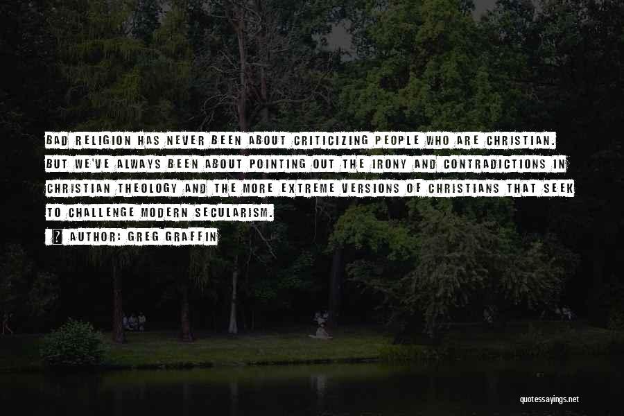 Greg Graffin Quotes: Bad Religion Has Never Been About Criticizing People Who Are Christian. But We've Always Been About Pointing Out The Irony