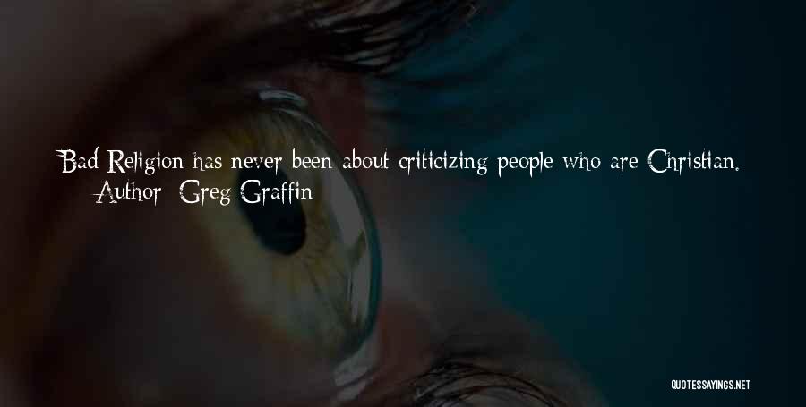 Greg Graffin Quotes: Bad Religion Has Never Been About Criticizing People Who Are Christian. But We've Always Been About Pointing Out The Irony