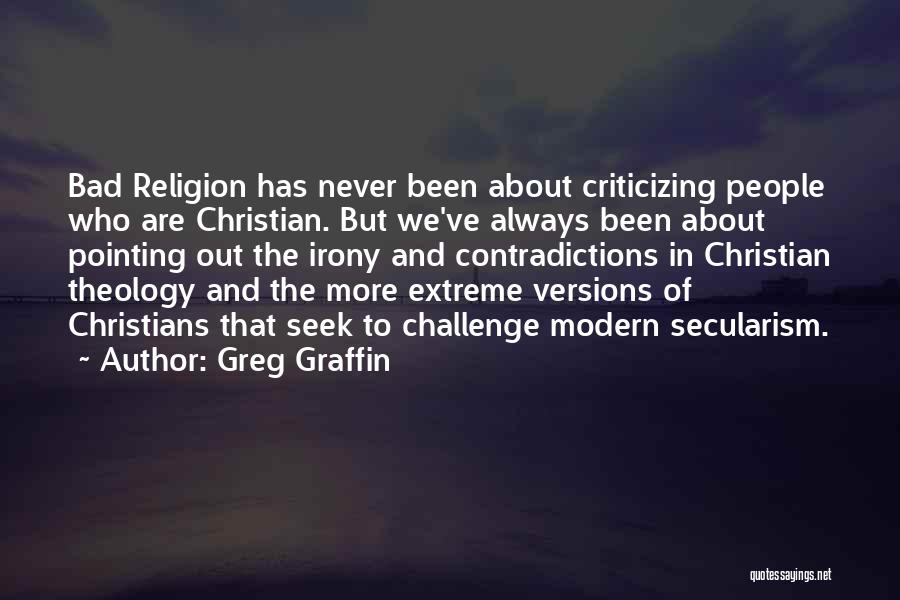 Greg Graffin Quotes: Bad Religion Has Never Been About Criticizing People Who Are Christian. But We've Always Been About Pointing Out The Irony