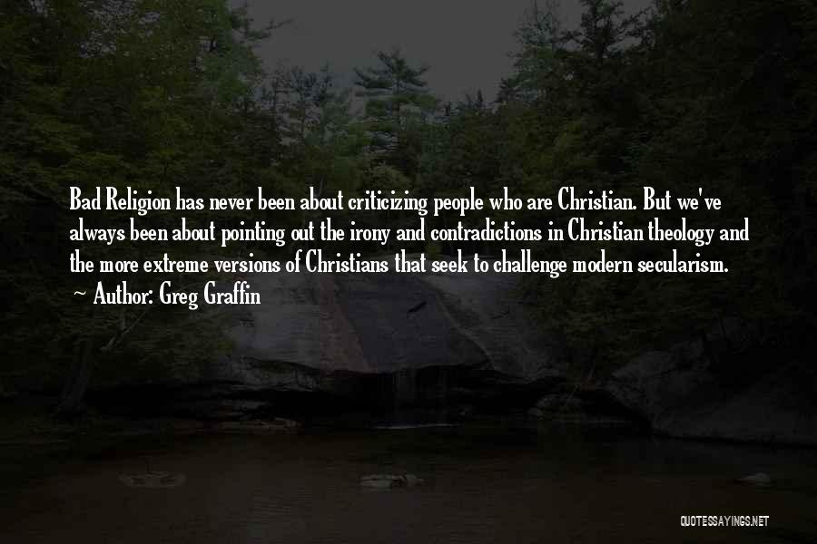 Greg Graffin Quotes: Bad Religion Has Never Been About Criticizing People Who Are Christian. But We've Always Been About Pointing Out The Irony