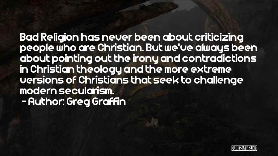 Greg Graffin Quotes: Bad Religion Has Never Been About Criticizing People Who Are Christian. But We've Always Been About Pointing Out The Irony