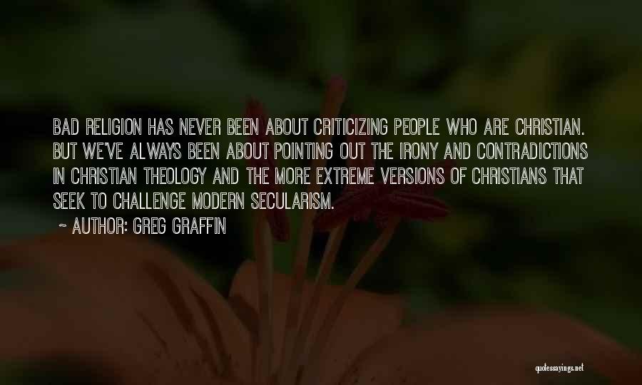 Greg Graffin Quotes: Bad Religion Has Never Been About Criticizing People Who Are Christian. But We've Always Been About Pointing Out The Irony