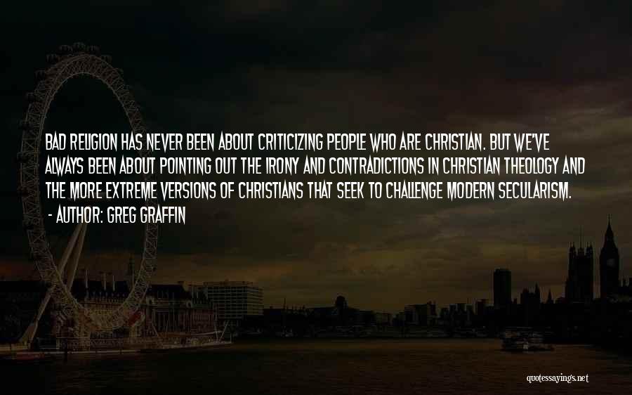 Greg Graffin Quotes: Bad Religion Has Never Been About Criticizing People Who Are Christian. But We've Always Been About Pointing Out The Irony