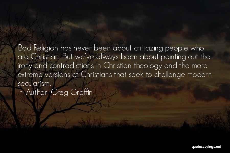 Greg Graffin Quotes: Bad Religion Has Never Been About Criticizing People Who Are Christian. But We've Always Been About Pointing Out The Irony