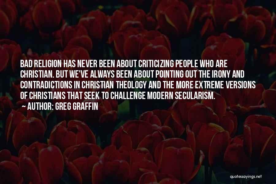 Greg Graffin Quotes: Bad Religion Has Never Been About Criticizing People Who Are Christian. But We've Always Been About Pointing Out The Irony