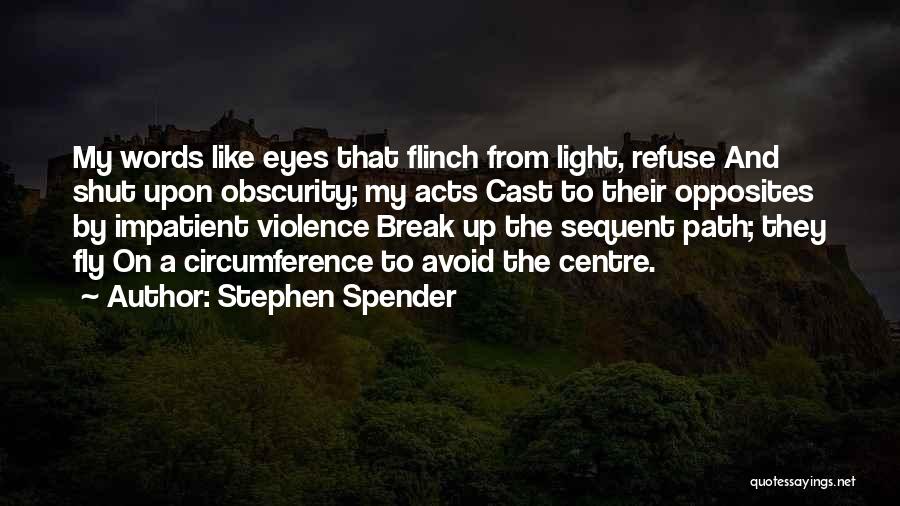 Stephen Spender Quotes: My Words Like Eyes That Flinch From Light, Refuse And Shut Upon Obscurity; My Acts Cast To Their Opposites By