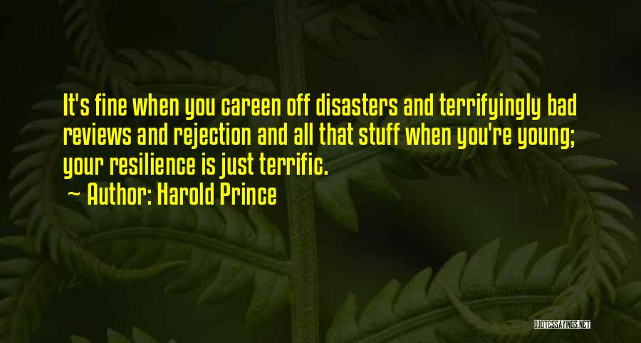 Harold Prince Quotes: It's Fine When You Careen Off Disasters And Terrifyingly Bad Reviews And Rejection And All That Stuff When You're Young;