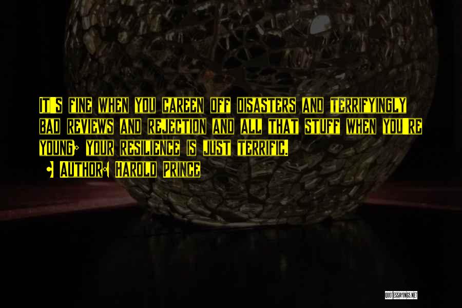 Harold Prince Quotes: It's Fine When You Careen Off Disasters And Terrifyingly Bad Reviews And Rejection And All That Stuff When You're Young;