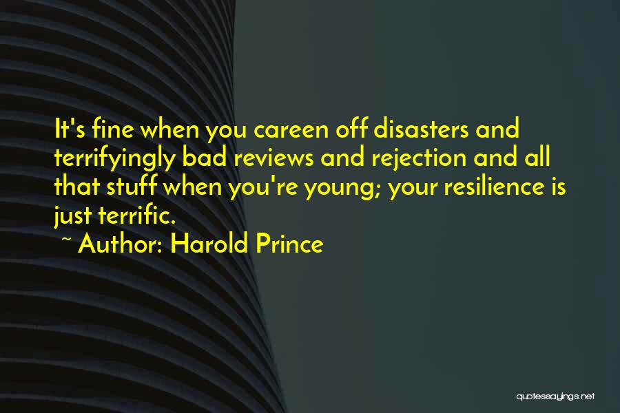 Harold Prince Quotes: It's Fine When You Careen Off Disasters And Terrifyingly Bad Reviews And Rejection And All That Stuff When You're Young;