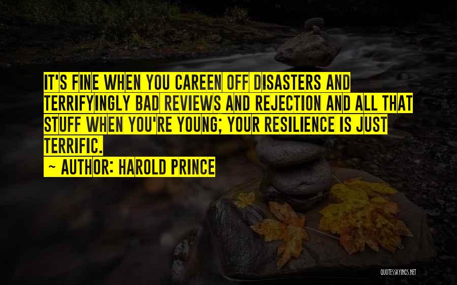 Harold Prince Quotes: It's Fine When You Careen Off Disasters And Terrifyingly Bad Reviews And Rejection And All That Stuff When You're Young;