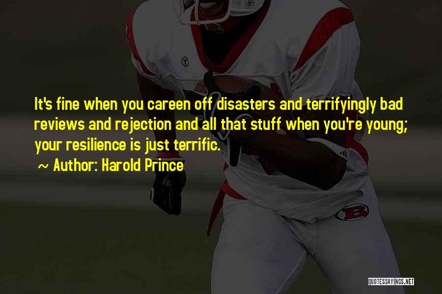 Harold Prince Quotes: It's Fine When You Careen Off Disasters And Terrifyingly Bad Reviews And Rejection And All That Stuff When You're Young;