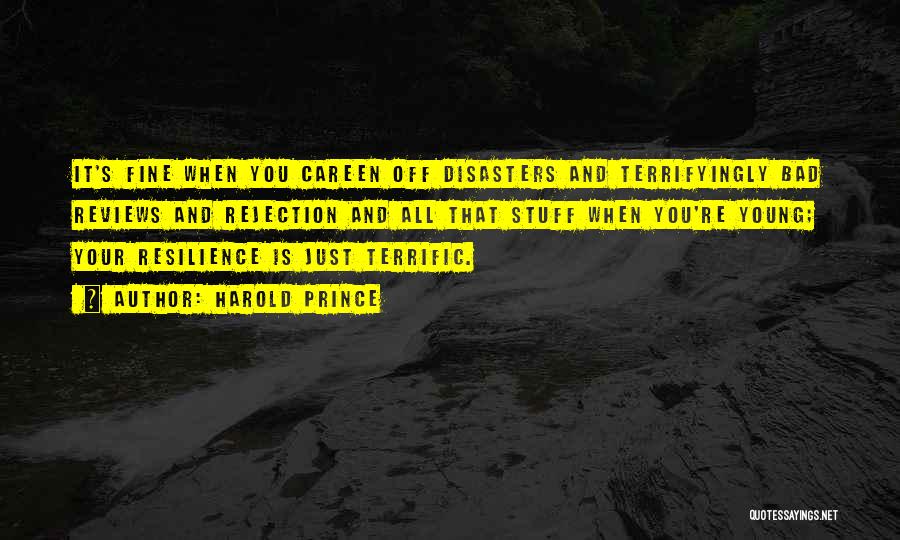 Harold Prince Quotes: It's Fine When You Careen Off Disasters And Terrifyingly Bad Reviews And Rejection And All That Stuff When You're Young;