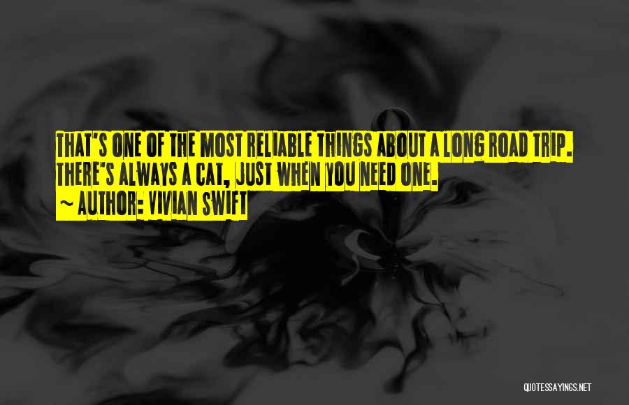 Vivian Swift Quotes: That's One Of The Most Reliable Things About A Long Road Trip. There's Always A Cat, Just When You Need