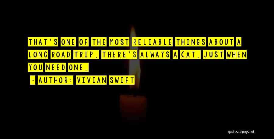 Vivian Swift Quotes: That's One Of The Most Reliable Things About A Long Road Trip. There's Always A Cat, Just When You Need