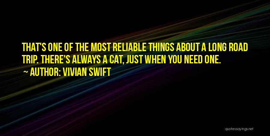 Vivian Swift Quotes: That's One Of The Most Reliable Things About A Long Road Trip. There's Always A Cat, Just When You Need