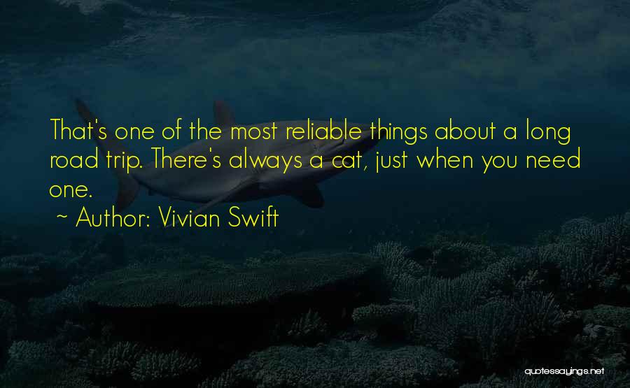 Vivian Swift Quotes: That's One Of The Most Reliable Things About A Long Road Trip. There's Always A Cat, Just When You Need
