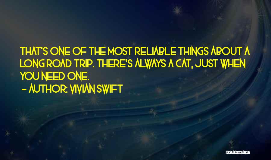 Vivian Swift Quotes: That's One Of The Most Reliable Things About A Long Road Trip. There's Always A Cat, Just When You Need