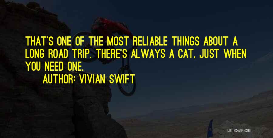 Vivian Swift Quotes: That's One Of The Most Reliable Things About A Long Road Trip. There's Always A Cat, Just When You Need