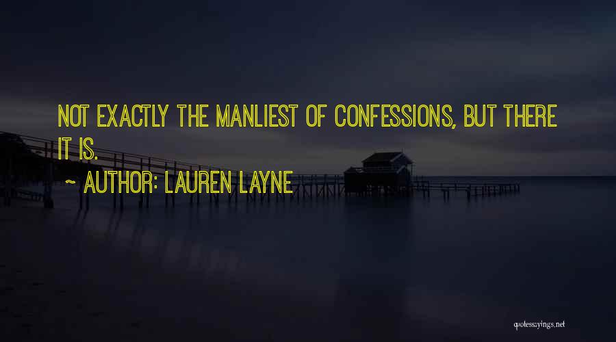 Lauren Layne Quotes: Not Exactly The Manliest Of Confessions, But There It Is.