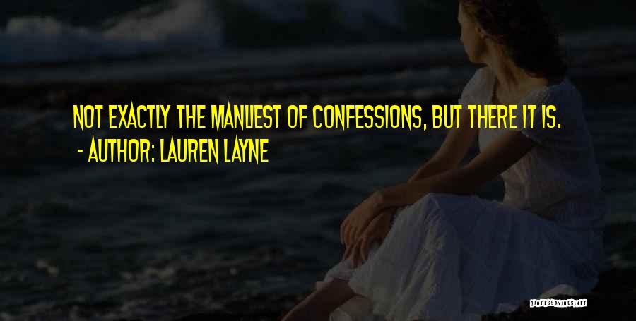 Lauren Layne Quotes: Not Exactly The Manliest Of Confessions, But There It Is.