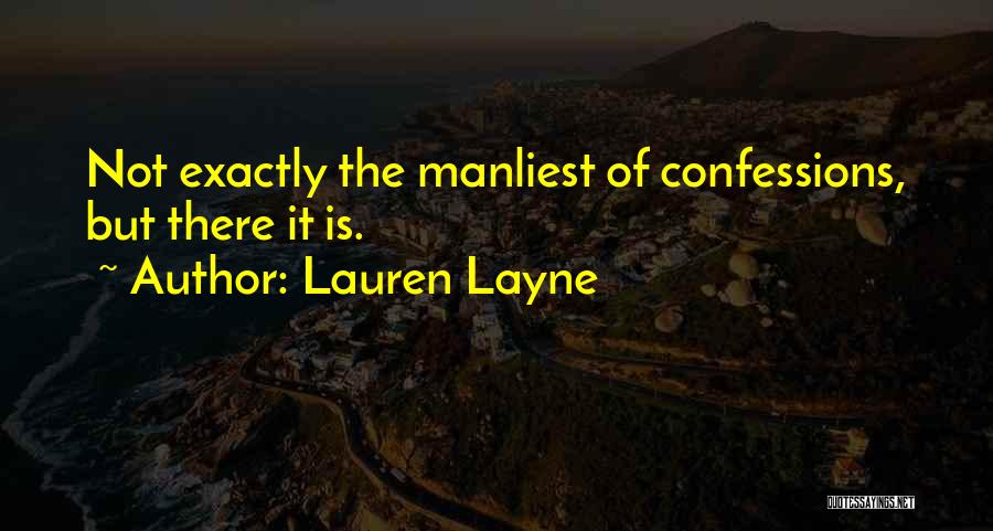 Lauren Layne Quotes: Not Exactly The Manliest Of Confessions, But There It Is.