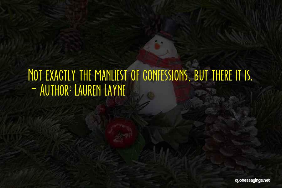 Lauren Layne Quotes: Not Exactly The Manliest Of Confessions, But There It Is.