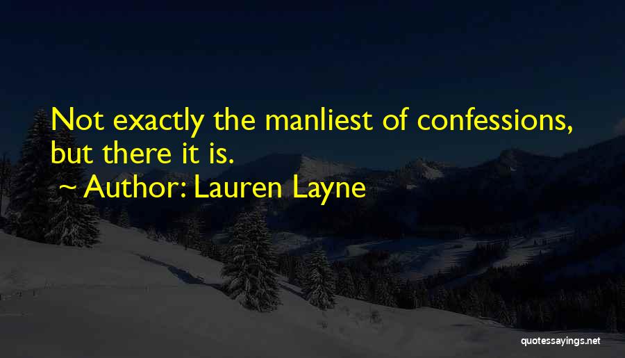 Lauren Layne Quotes: Not Exactly The Manliest Of Confessions, But There It Is.