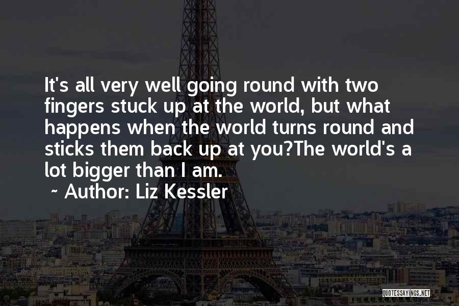 Liz Kessler Quotes: It's All Very Well Going Round With Two Fingers Stuck Up At The World, But What Happens When The World