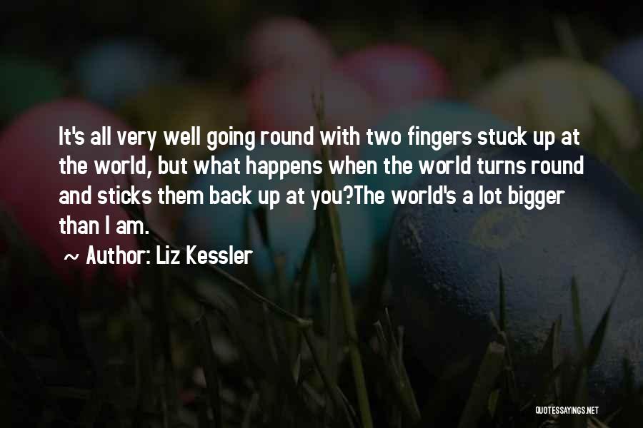 Liz Kessler Quotes: It's All Very Well Going Round With Two Fingers Stuck Up At The World, But What Happens When The World