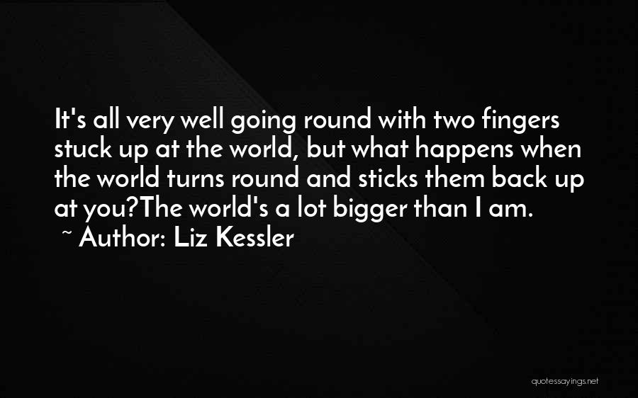 Liz Kessler Quotes: It's All Very Well Going Round With Two Fingers Stuck Up At The World, But What Happens When The World