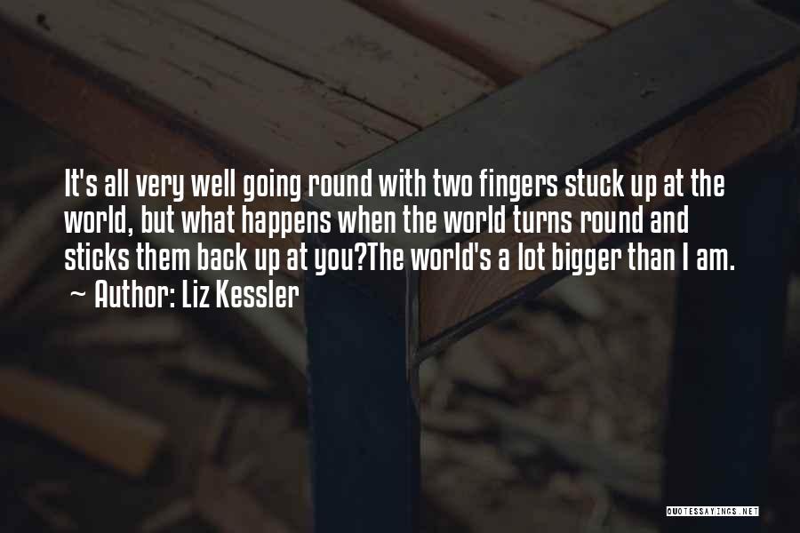 Liz Kessler Quotes: It's All Very Well Going Round With Two Fingers Stuck Up At The World, But What Happens When The World