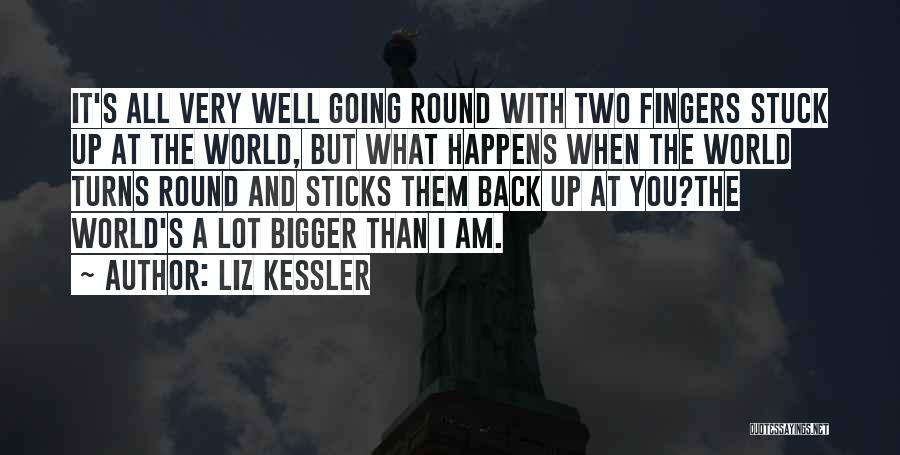 Liz Kessler Quotes: It's All Very Well Going Round With Two Fingers Stuck Up At The World, But What Happens When The World