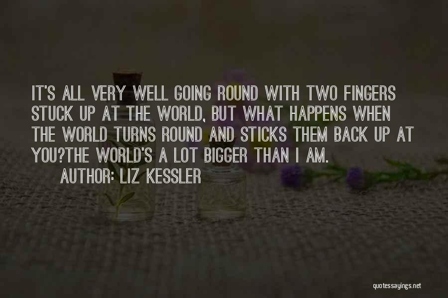 Liz Kessler Quotes: It's All Very Well Going Round With Two Fingers Stuck Up At The World, But What Happens When The World